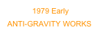  1979 Early
ANTI-GRAVITY WORKS